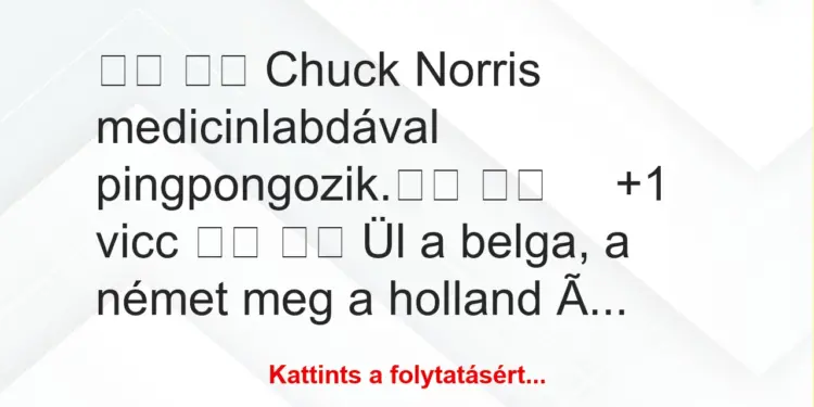 Vicc:
Chuck Norris medicinlabdával pingpongozik.		 …