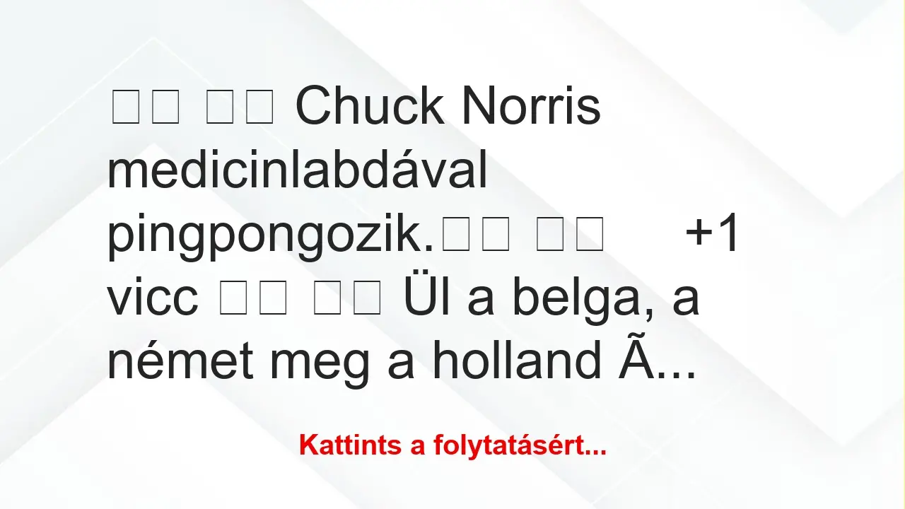 Vicc: 
		  
		  Chuck Norris medicinlabdával pingpongozik.		 …