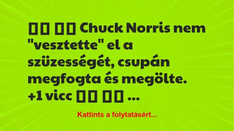 Vicc: 
		  
		  Chuck Norris nem “vesztette” el a szüzességét,…