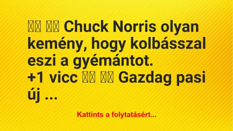 Vicc:
Chuck Norris olyan kemény, hogy kolbásszal eszi a…