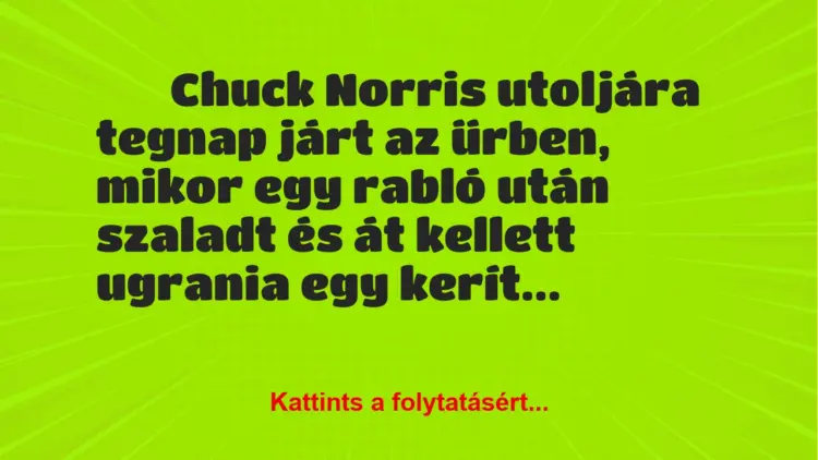 Vicc:
Chuck Norris utoljára tegnap járt az űrben, mikor…