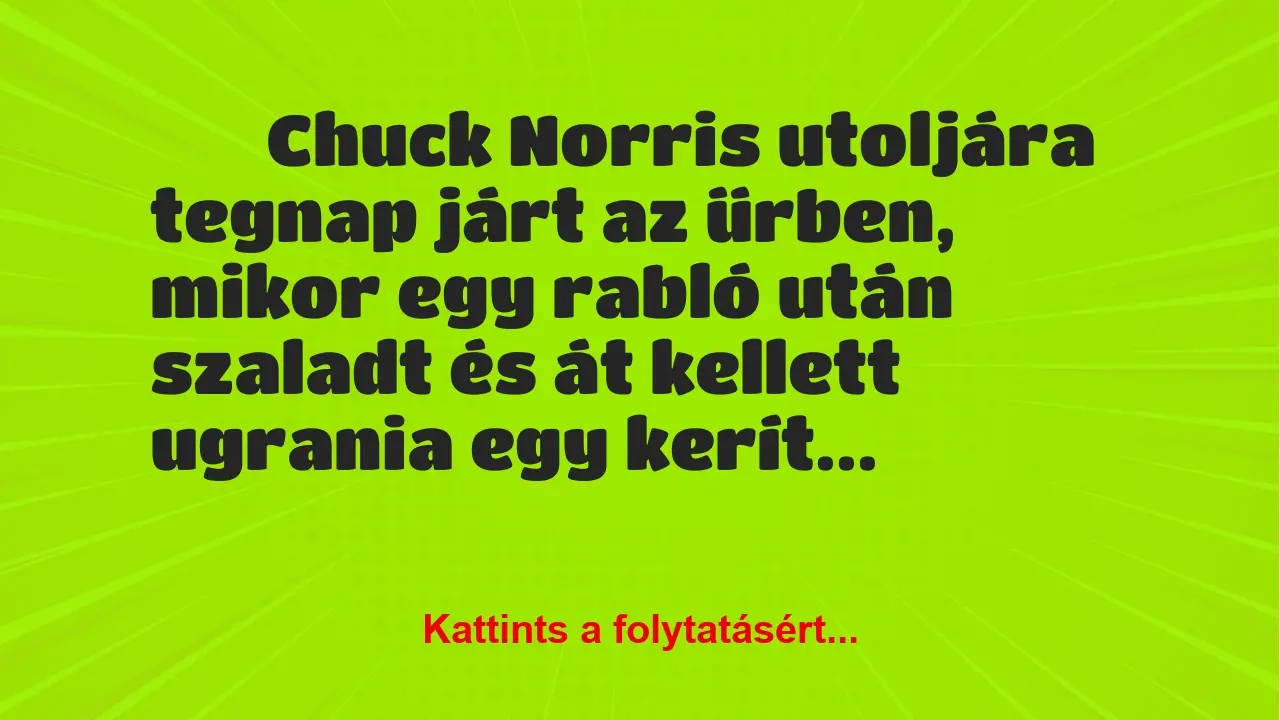 Vicc: 
		  
		  Chuck Norris utoljára tegnap járt az űrben, mikor…