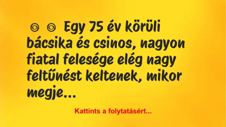 Vicc:
Egy 75 év körüli bácsika és csinos, nagyon fiatal felesége …