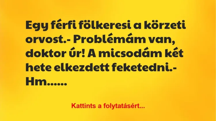 Vicc: Egy férfi fölkeresi a körzeti orvost.

– Problémám van, doktor úr!…