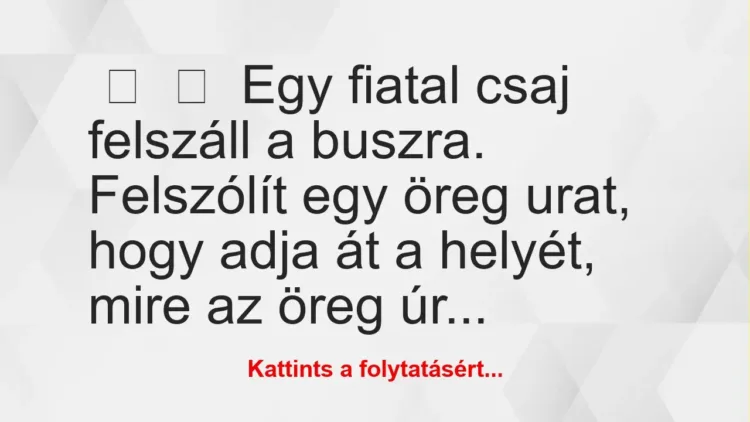 Vicc: 
	    	    Egy fiatal csaj felszáll a buszra.


Felszólít egy…