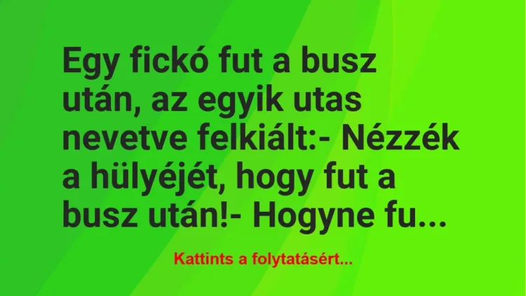 Vicc: Egy fickó fut a busz után, az egyik utas nevetve felkiált:

-…