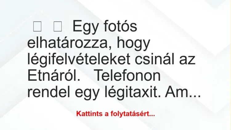 Vicc: 
	    	    Egy fotós elhatározza, hogy légifelvételeket csinál az…