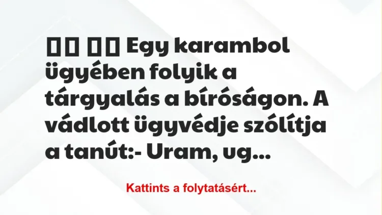 Vicc: 
		  
		  Egy karambol ügyében folyik a tárgyalás a…