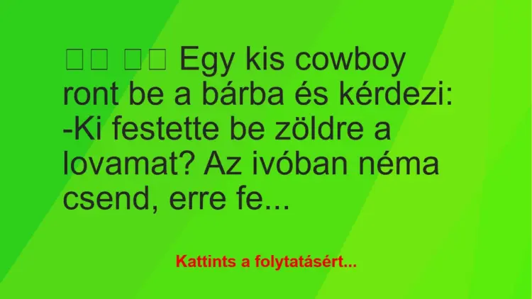 Vicc:
Egy kis cowboy ront be a bárba és kérdezi: -Ki…