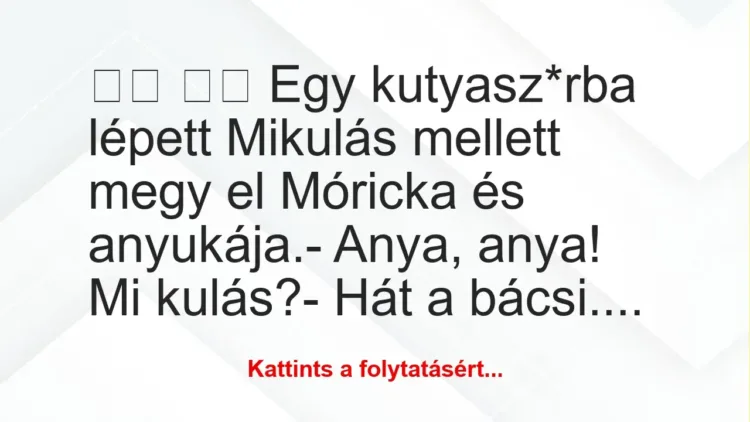 Vicc: 
		  
		  Egy kutyasz*rba lépett Mikulás mellett megy el…