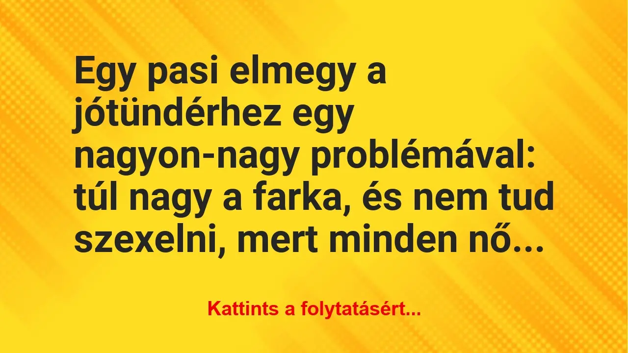 Vicc: Egy pasi elmegy a jótündérhez egy nagyon-nagy problémával: túl nagy a…