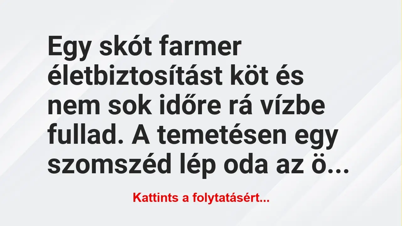 Vicc: Egy skót farmer életbiztosítást köt és nem sok időre rá vízbe fullad….