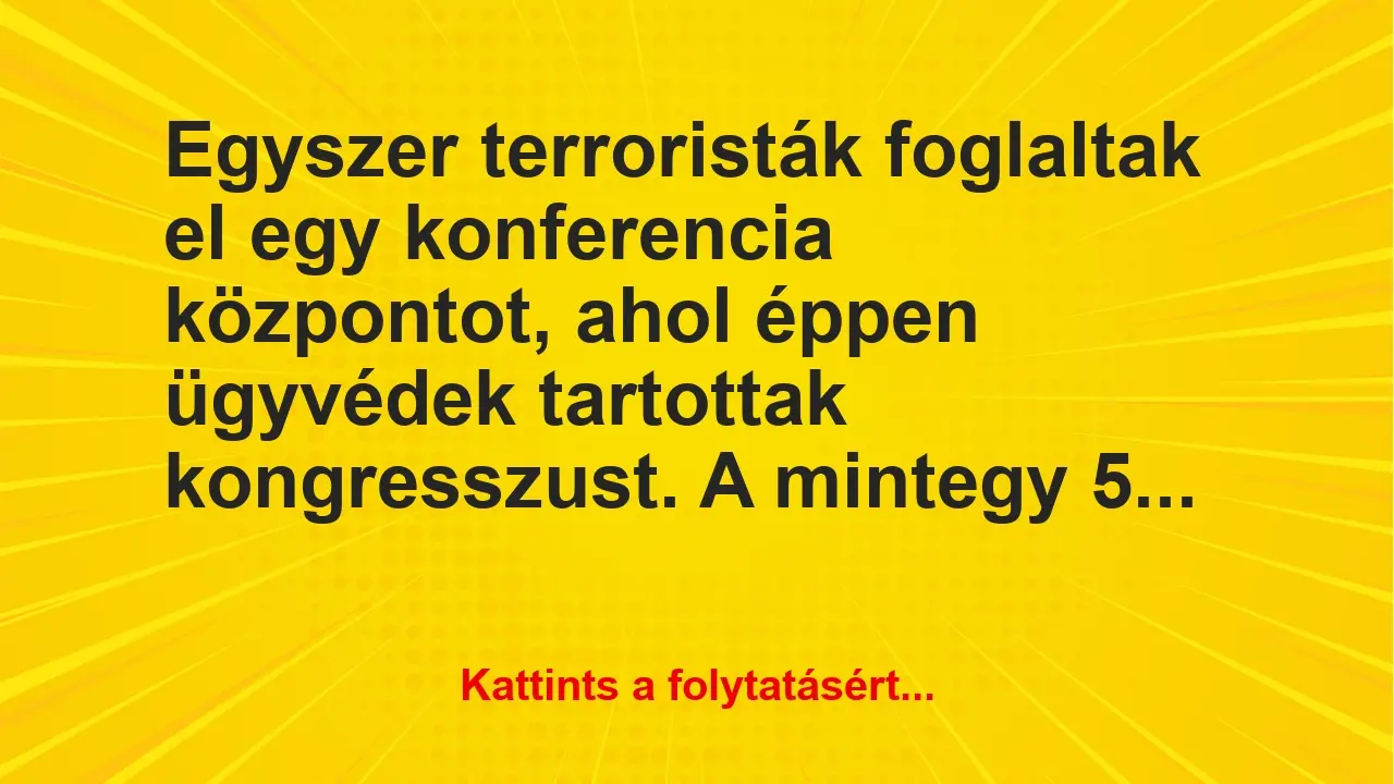 Vicc: Egyszer terroristák foglaltak el egy konferencia központot, ahol éppen…