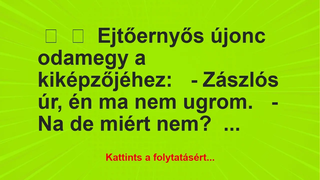 Vicc: 
	    	    Ejtőernyős újonc odamegy a kiképzőjéhez:


– Zászlós…