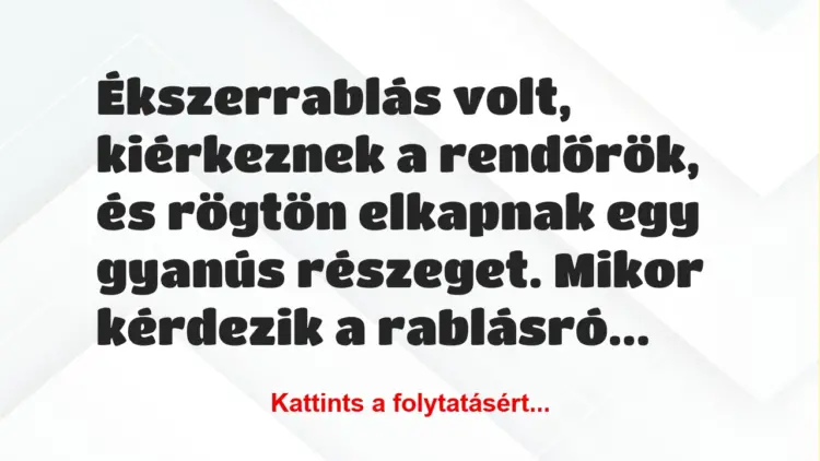 Vicc: Ékszerrablás volt, kiérkeznek a rendőrök, és rögtön elkapnak egy…