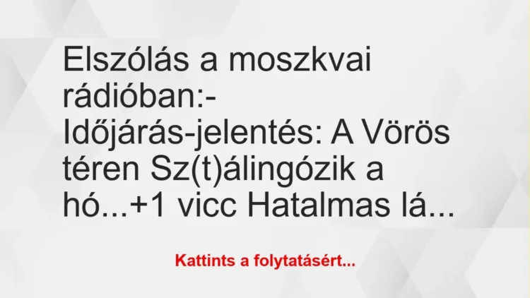 Vicc: Elszólás a moszkvai rádióban:

– Időjárás-jelentés: A Vörös téren…