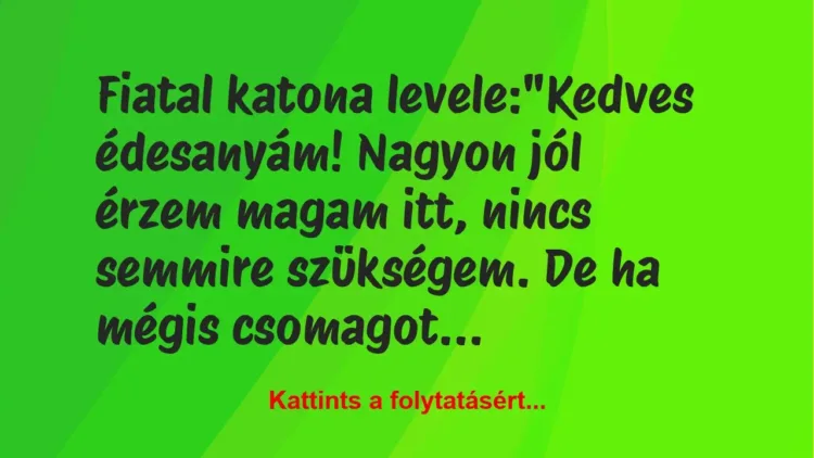 Vicc: Fiatal katona levele:

“Kedves édesanyám! Nagyon jól érzem magam…