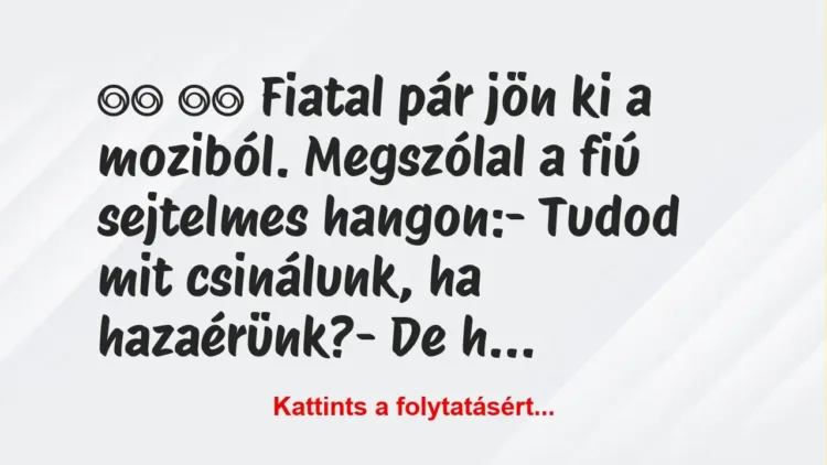 Vicc: 
		  
		  Fiatal pár jön ki a moziból. Megszólal a fiú…