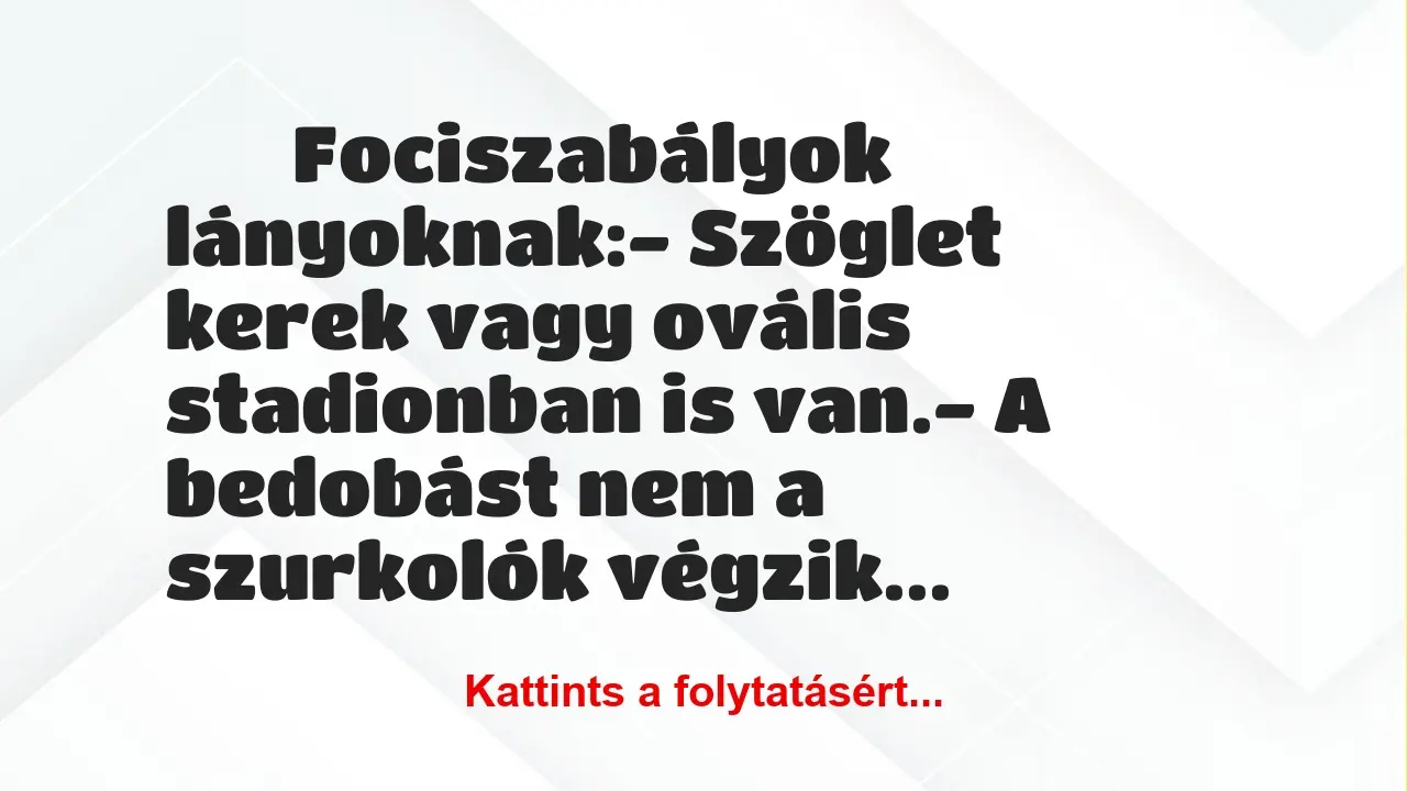 Vicc: 
		  
		  Fociszabályok lányoknak:- Szöglet kerek vagy …