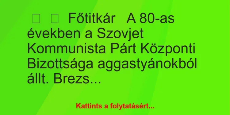 Vicc:
FőtitkárA 80-as években a Szovjet Kommunista Párt…