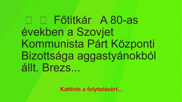 Vicc:
FőtitkárA 80-as években a Szovjet Kommunista Párt…