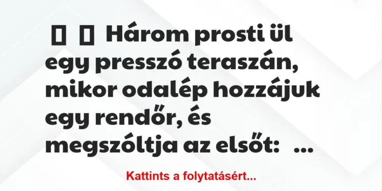 Vicc:
Három prosti ül egy presszó teraszán, mikor odalép hozzájuk…