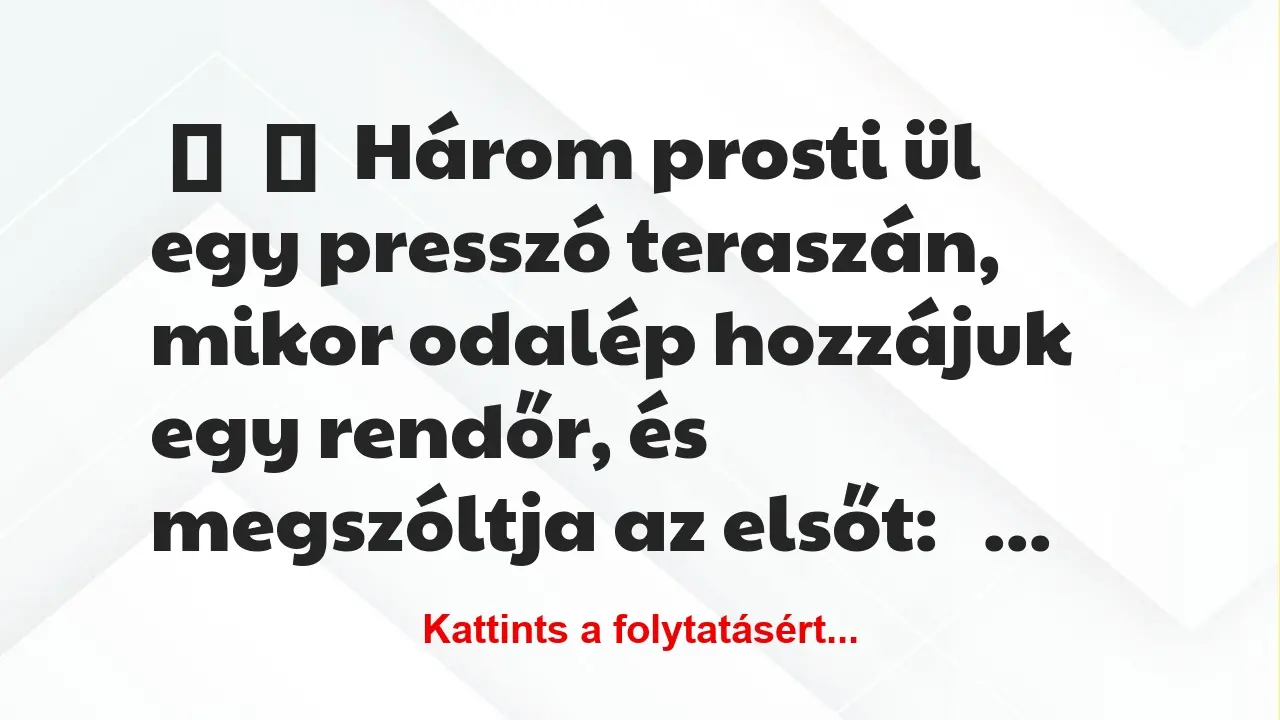 Vicc: 
	    	    Három prosti ül egy presszó teraszán, mikor odalép hozzájuk…