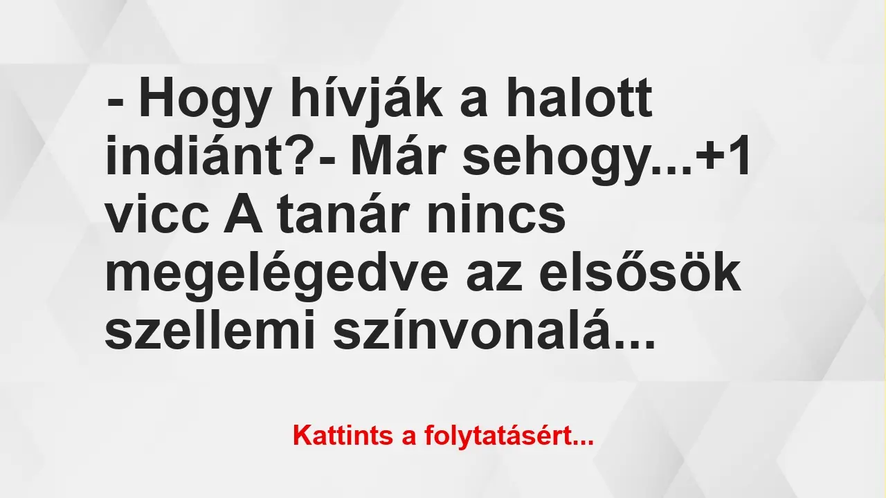 Vicc: – Hogy hívják a halott indiánt?

– Már sehogy…