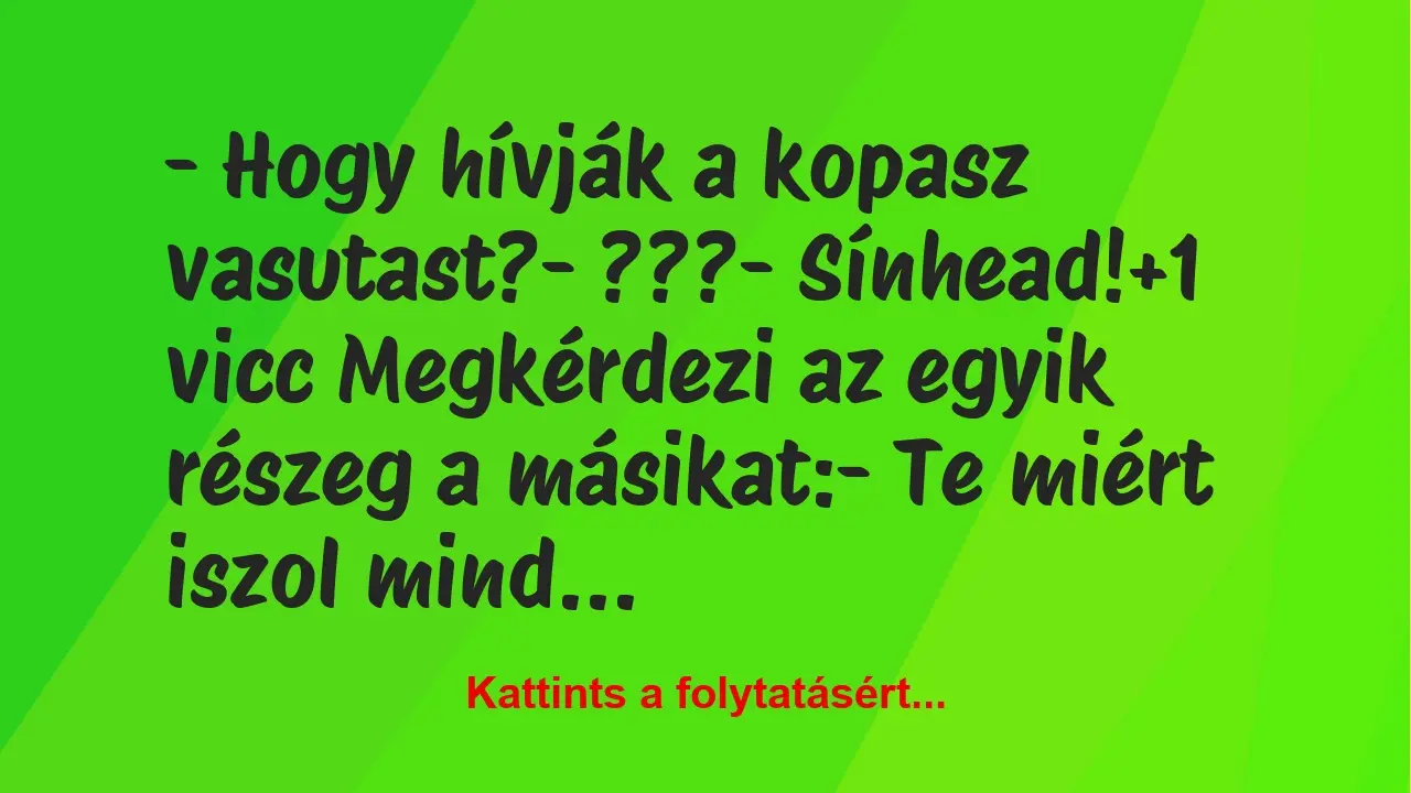 Vicc: – Hogy hívják a kopasz vasutast?

– ???

– Sínhead!