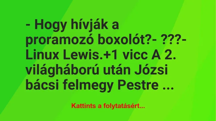 Vicc: – Hogy hívják a proramozó boxolót?– ???– Linux Lewis.