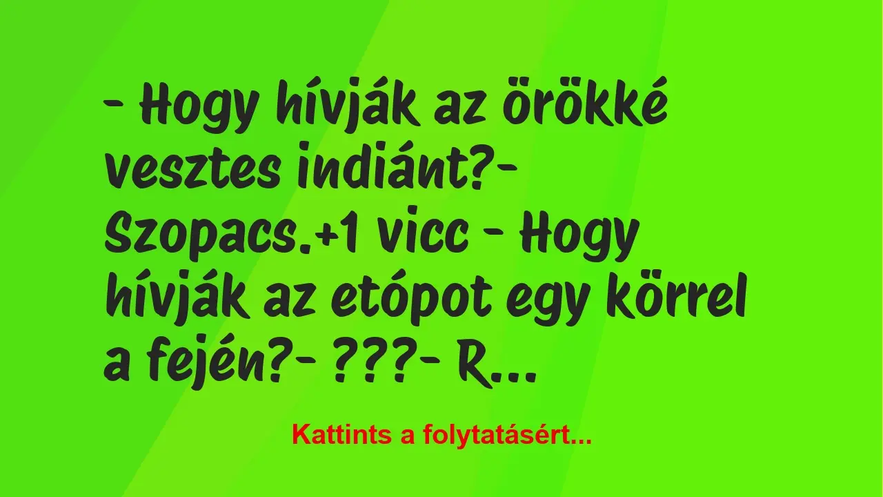 Vicc: – Hogy hívják az örökké vesztes indiánt?

– Szopacs.