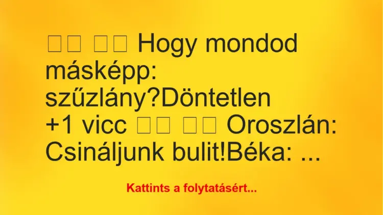 Vicc:
Hogy mondod másképp: szűzlány?Döntetlen		…