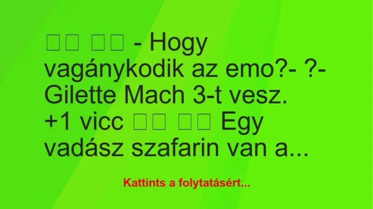 Vicc: 
		  
		  – Hogy vagánykodik az emo?- ?- Gilette…