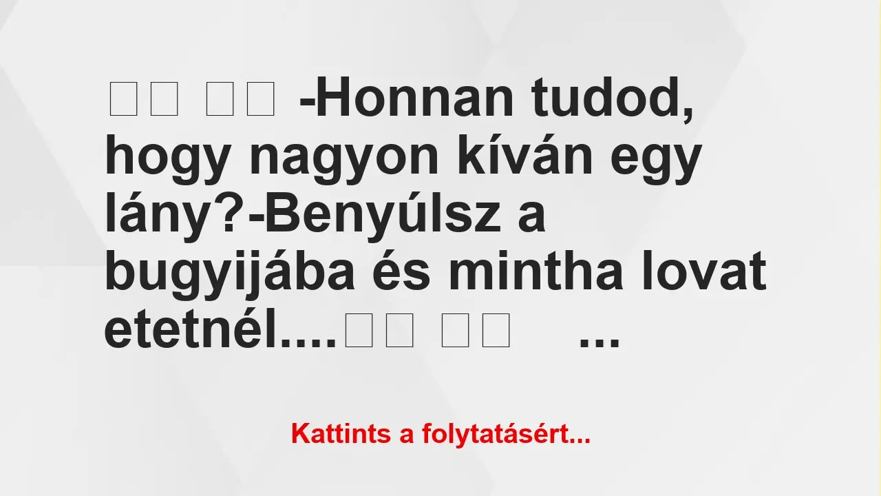 Vicc: 
		  
		  -Honnan tudod, hogy nagyon kíván egy…