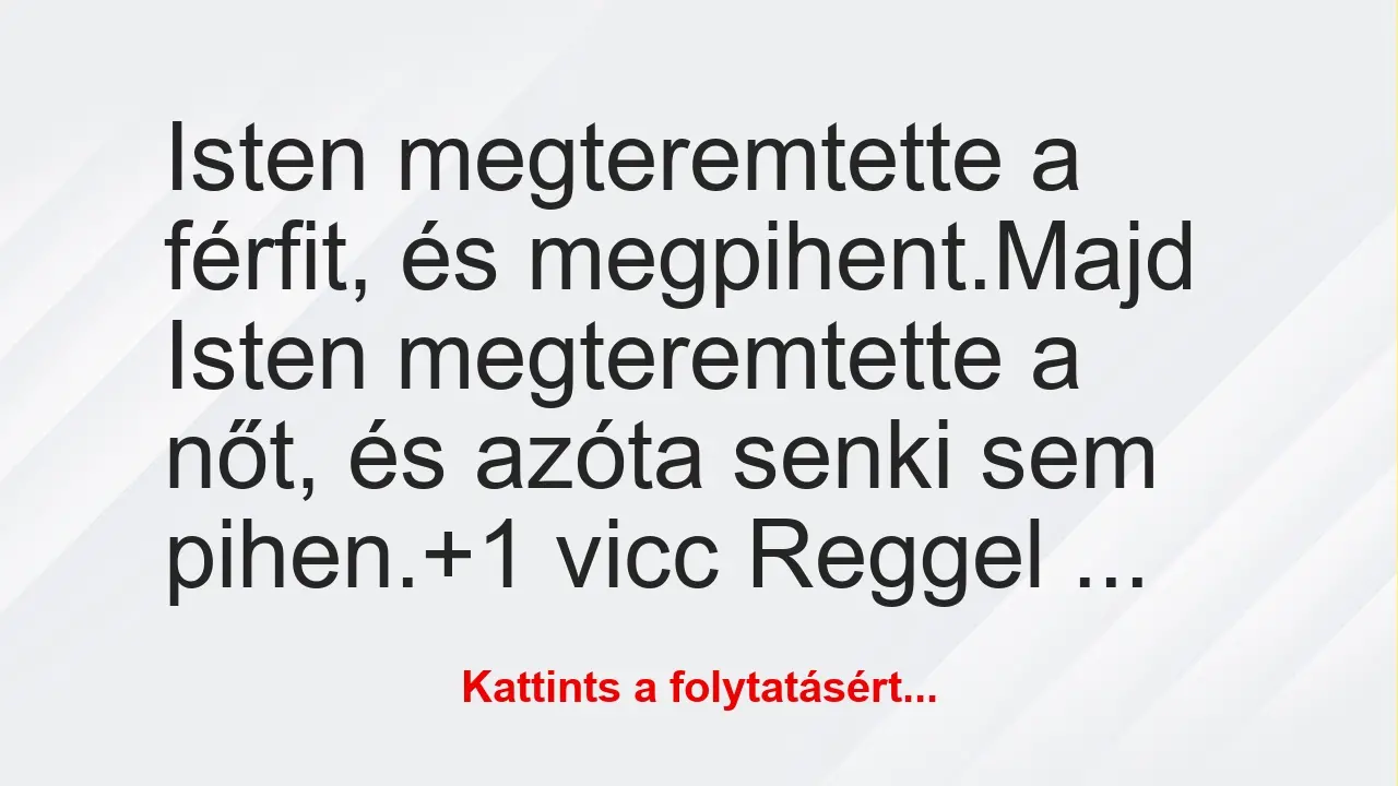 Vicc: Isten megteremtette a férfit, és megpihent.

Majd Isten…