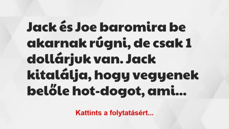 Vicc: Jack és Joe baromira be akarnak rúgni, de csak 1 dollárjuk van. Jack…