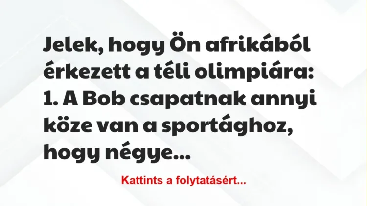 Vicc: Jelek, hogy Ön afrikából érkezett a téli olimpiára:

1. A Bob…