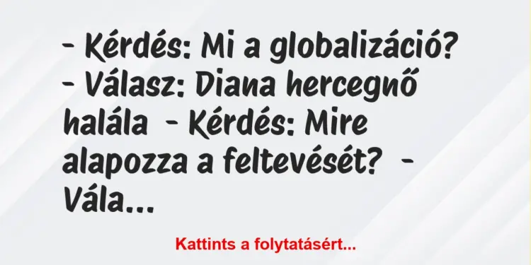 Vicc: – Kérdés: Mi a globalizáció?– Válasz: Diana hercegnő…