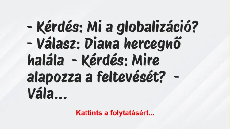 Vicc: – Kérdés: Mi a globalizáció?– Válasz: Diana hercegnő…