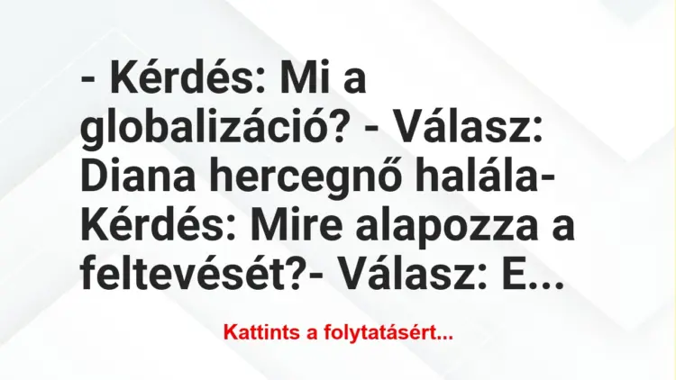 Vicc: – Kérdés: Mi a globalizáció?– Válasz: Diana hercegnő…