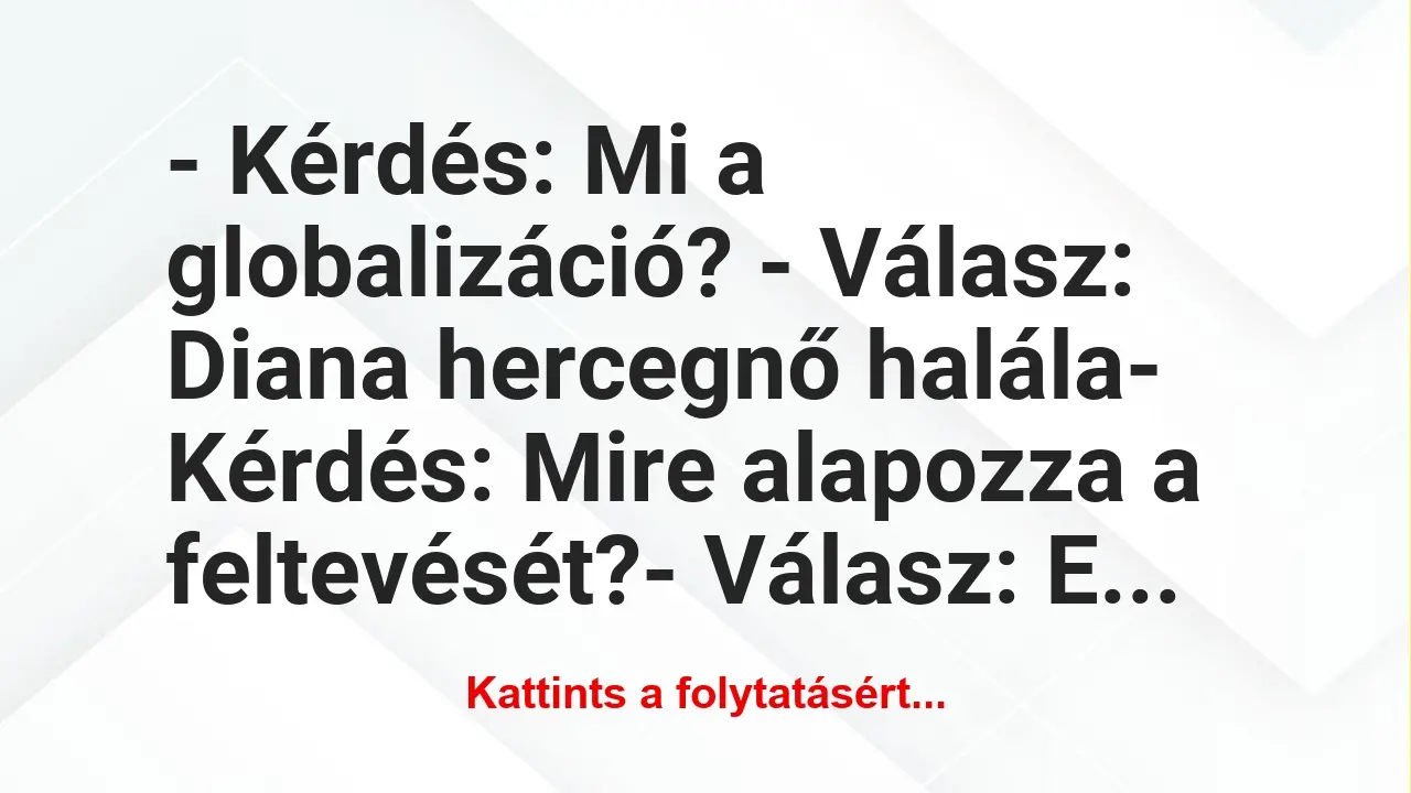 Vicc: – Kérdés: Mi a globalizáció? 

– Válasz: Diana hercegnő…