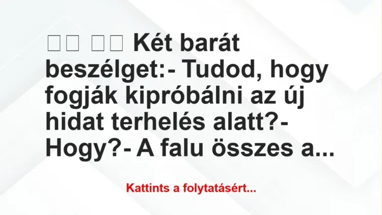 Vicc: 
		  
		  Két barát beszélget:- Tudod, hogy fogják…