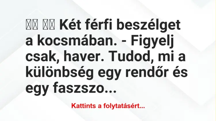 Vicc:
Két férfi beszélget a kocsmában. – Figyelj…