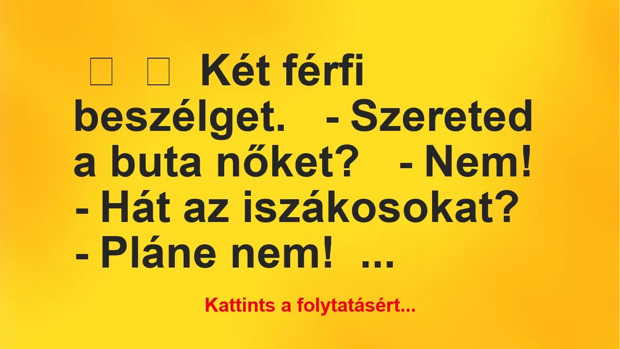 Vicc: 
	    	    Két férfi beszélget.


– Szereted a buta…