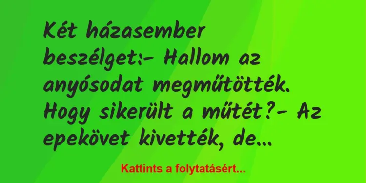 Vicc: Két házasember beszélget:– Hallom az anyósodat megműtötték. Hogy…