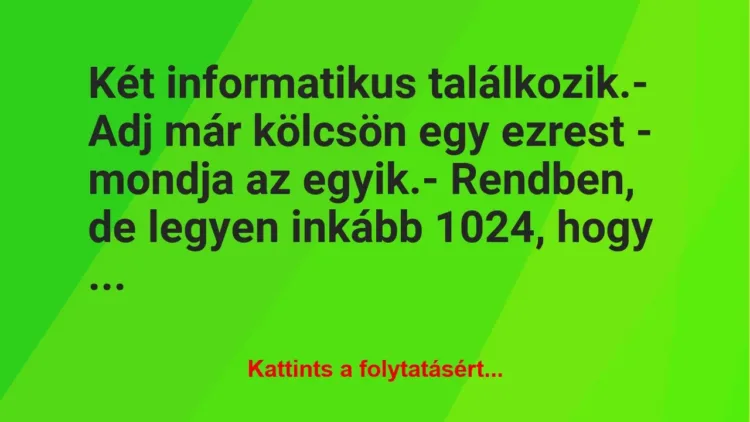 Vicc: Két informatikus találkozik.

– Adj már kölcsön egy ezrest -…