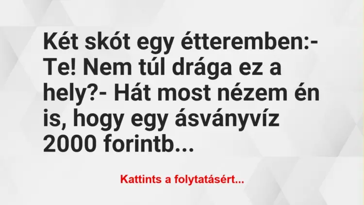 Vicc: Két skót egy étteremben:– Te! Nem túl drága ez a hely?-…