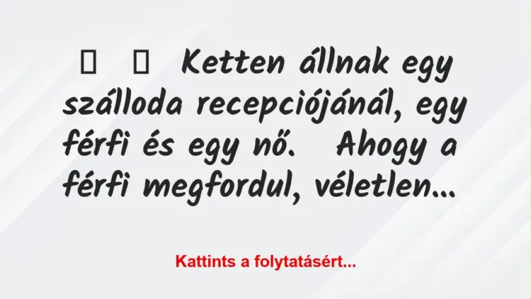 Vicc: 
	    	    Ketten állnak egy szálloda recepciójánál, egy férfi és egy …