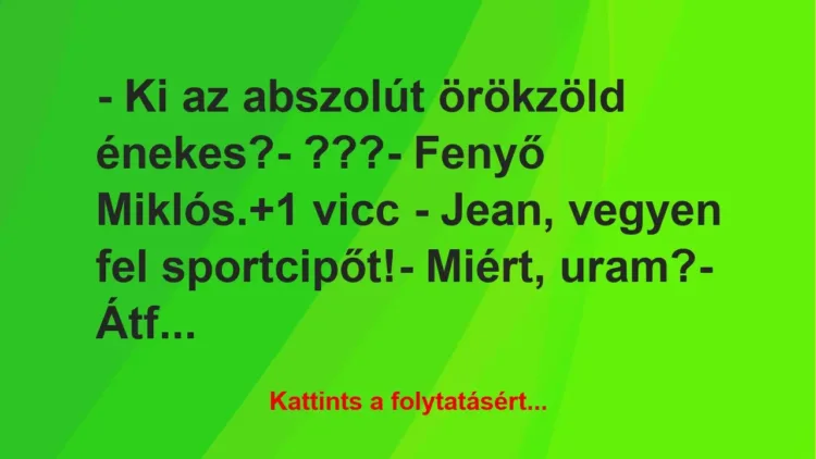 Vicc: – Ki az abszolút örökzöld énekes?

– ???

– Fenyő Miklós.