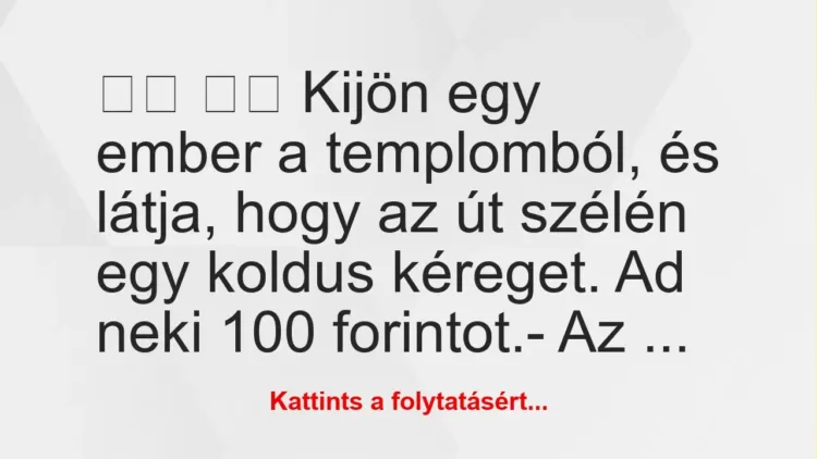 Vicc: 
		  
		  Kijön egy ember a templomból, és látja, hogy az…